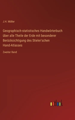 Geographisch-statistisches Handwörterbuch über alle Theile der Erde mit besonderer Berücksichtigung des Stieler'schen Hand-Atlasses: Zweiter Band by Möller, J. H.