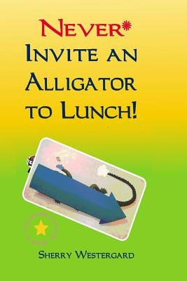 Never Invite an Alligator to Lunch! by Westergard, Sherry