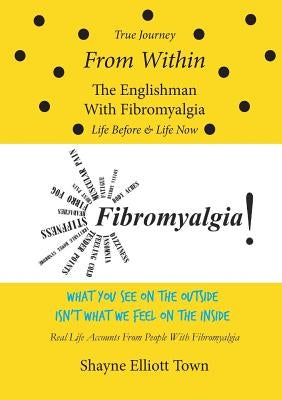 True Journey from Within - The Englishman with Fibromyalgia - Life Before and Life Now by Town, Shayne Elliott