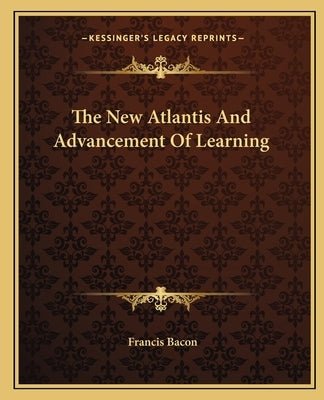 The New Atlantis and Advancement of Learning by Bacon, Francis