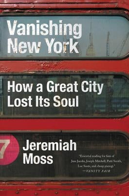Vanishing New York: How a Great City Lost Its Soul by Moss, Jeremiah