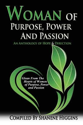 Woman of Purpose, Power and Passion: An Anthology of Hope & Direction by Higgins, Shanene L.
