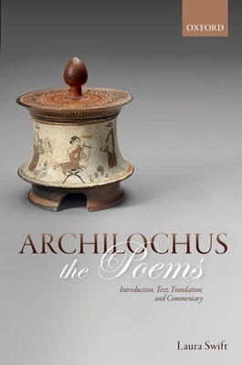Archilochus: The Poems: Introduction, Text, Translation, and Commentary by Swift, Laura