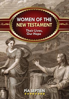 Women of the New Testament: Their Lives, Our Hope by Septién, Pía