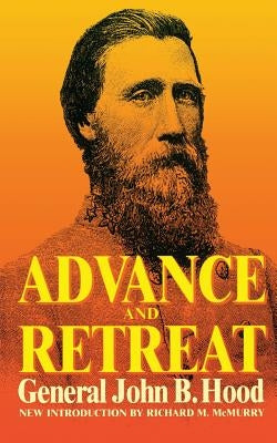 Advance and Retreat: Personal Experiences in the United States and Confederate States Armies by Hood, John Bell