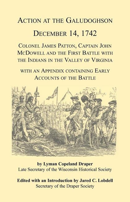 Action at the Galudoghson, December 14, 1742. Colonel James Patton, Captain John McDowell and the First Battle with the Indians in the Valley of Virgi by Lobdell, Jared C.