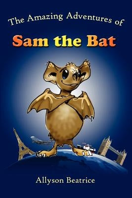 The Amazing Adventures of Sam the Bat by Beatrice, Allyson