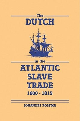The Dutch in the Atlantic Slave Trade, 1600 1815 by Postma, Johannes M.