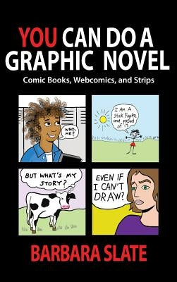You Can Do a Graphic Novel: Comic Books, Webcomics, and Strips by Slate, Barbara