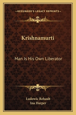 Krishnamurti: Man Is His Own Liberator by Rehault, Ludowic