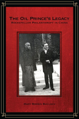 The Oil Prince's Legacy: Rockefeller Philanthropy in China by Bullock, Mary