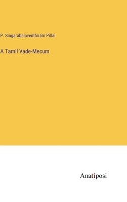 A Tamil Vade-Mecum by Singarabalaventhiram Pillai, P.