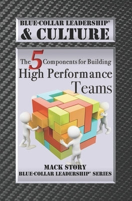 Blue-Collar Leadership & Culture: The 5 Components for Building High Performance Teams by Story, Ria
