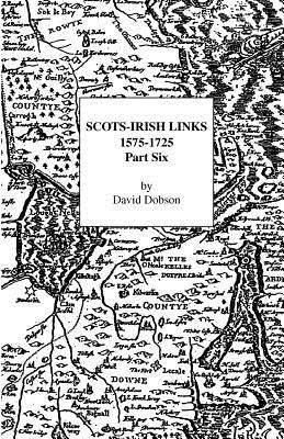 Scots-Irish Links, 1575-1725: Part Six by Dobson, David