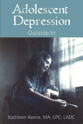 Adolescent Depression: Outside/In by Keena, Kathleen