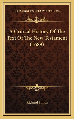 A Critical History Of The Text Of The New Testament (1689) by Simon, Richard