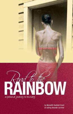 Road to the Rainbow: A Personal Journey to Recovery from an Eating Disorder Survivor by Grant, Meredith Seafield