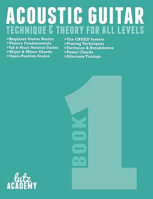 Acoustic Guitar: Technique & Theory For All Levels by Lutz Academy