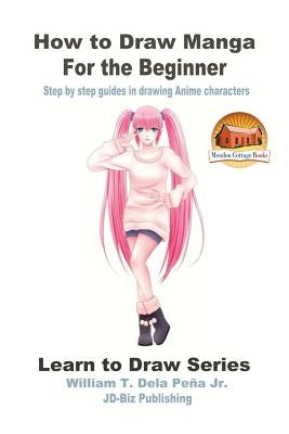 How to Draw Manga for the Beginner - Step by step guides in drawing Anime characters by Davidson, John