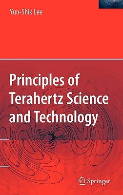 Principles of Terahertz Science and Technology by Lee, Yun-Shik