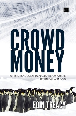 Crowd Money: A Practical Guide to Macro Behavioural Technical Analysis by Treacy, Eoin