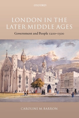 London in the Later Middle Ages: Government and People 1200-1500 by Barron, Caroline M.