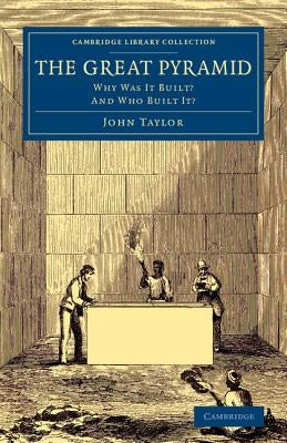 The Great Pyramid: Why Was It Built? and Who Built It? by Taylor, John