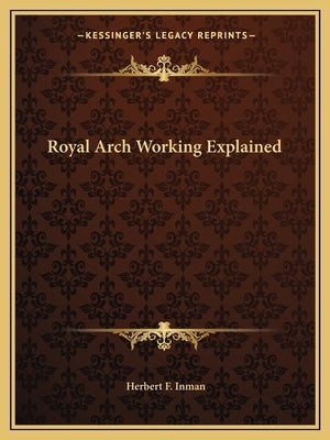 Royal Arch Working Explained by Inman, Herbert F.