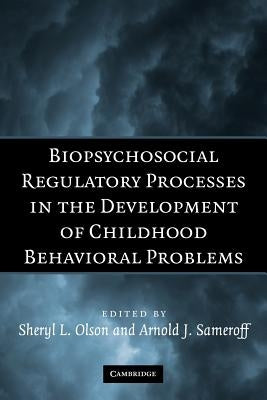 Biopsychosocial Regulatory Processes in the Development of Childhood Behavioral Problems by Olson, Sheryl L.