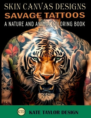 Savage Tattoos: A Nature and Animal Coloring Book: Tattoos That Capture the Beauty of the Wild by Design, Kate Taylor