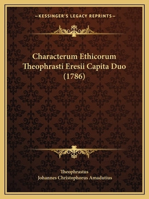 Characterum Ethicorum Theophrasti Eresii Capita Duo (1786) by Theophrastus