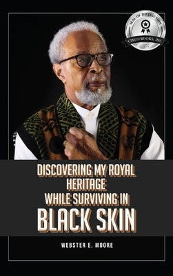 Discovering My Royal Heritage While Surviving in Black Skin by Moore, Webster E.