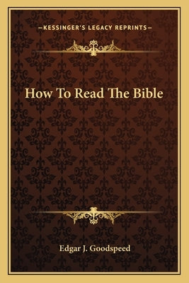 How To Read The Bible by Goodspeed, Edgar J.