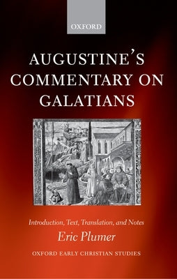 Augustine's Commentary on Galatians: Introduction, Text, Translation, and Notes by Plumer, Eric