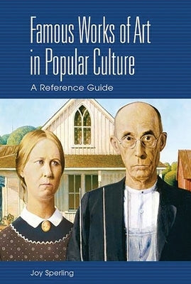 Famous Works of Art in Popular Culture: A Reference Guide by Sperling, Joy