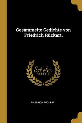 Gesammelte Gedichte von Friedrich Rückert. by Rückert, Friedrich