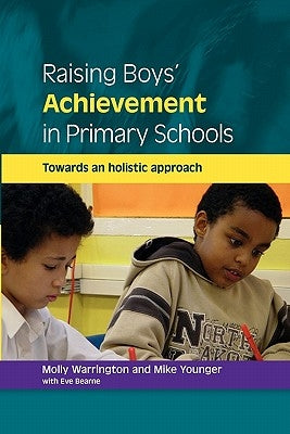 Raising Boys' Achievement in Primary Schools: Towards and Holistic Approach by Warrington, Molly