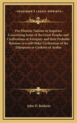 Pre-Historic Nations or Inquiries Concerning Some of the Great Peoples and Civilizations of Antiquity and Their Probable Relation to a Still Older Civ by Baldwin, John D.