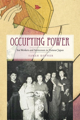 Occupying Power: Sex Workers and Servicemen in Postwar Japan by Kovner, Sarah