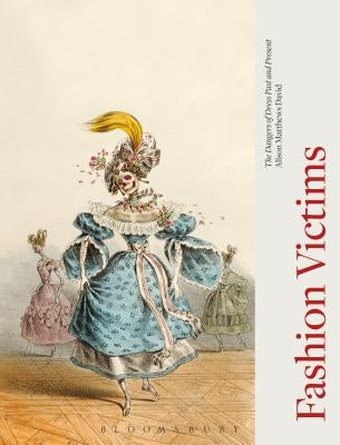 Fashion Victims: The Dangers of Dress Past and Present by Matthews David, Alison