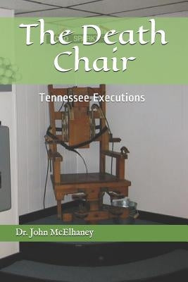 The Death Chair: Electric Chair Executions in Tennessee by McElhaney, Dr John