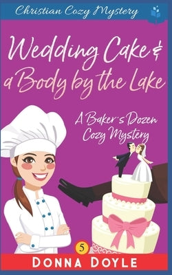 Wedding Cake and a Body by the Lake: Christian Cozy Mystery by Doyle, Donna