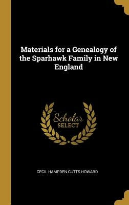 Materials for a Genealogy of the Sparhawk Family in New England by Howard, Cecil Hampden Cutts