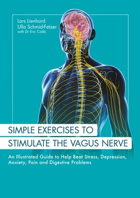 Simple Exercises to Stimulate the Vagus Nerve: An Illustrated Guide to Help Beat Stress, Depression, Anxiety, Pain and Digestive Programs by Lienhard, Lars