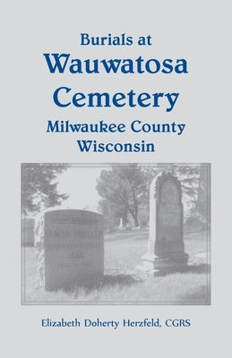 Burials at Wauwatosa Cemetery, Milwaukee County, Wisconsin by Herzfeld, Elizabeth Doherty