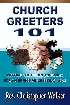 Church Greeters 101: Putting the Pieces Together for an Effective Greeting Team and Ministry by Walker, Christopher