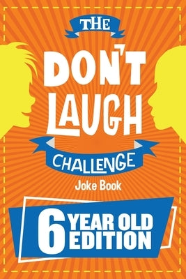 The Don't Laugh Challenge - 6 Year Old Edition: The LOL Interactive Joke Book Contest Game for Boys and Girls Age 6 by Billy Boy