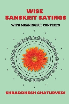 Timeless Sanskrit Quotes: With Meaningful Contexts by Chaturvedi, Shraddhesh