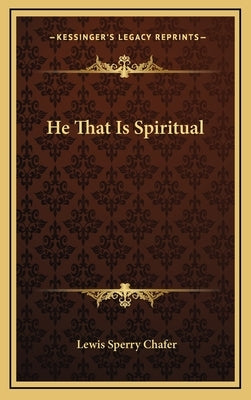 He That Is Spiritual by Chafer, Lewis Sperry