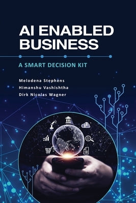 AI Enabled Business: A Smart Decision Kit by Stephens, Melodena